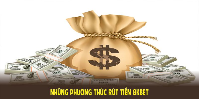 Những phương thức rút tiền 8KBET đang được hỗ trợ